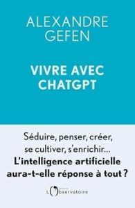 Vivre avec ChatGPT: Séduire, penser, créer, se cultiver, s'enrichir... L'intelligence artificielle aura-t-elle réponse à tout ?