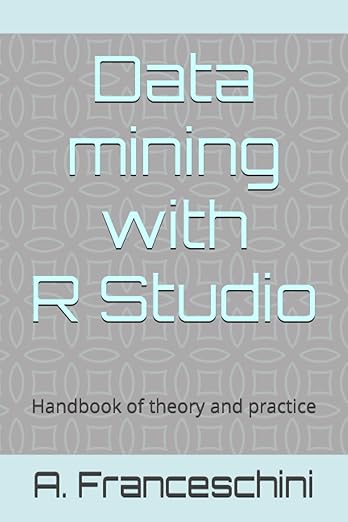 Data mining with R Studio: Handbook of theory and practice
