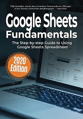 Google Sheets Fundamentals: The Step-by-step Guide to Using Google Sheets