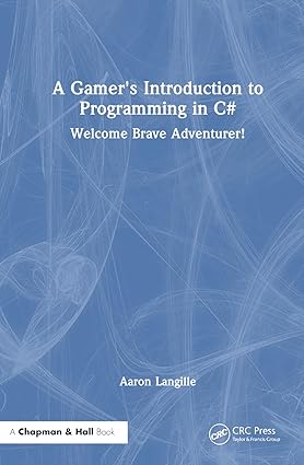 A Gamer's Introduction to Programming in C#: Welcome Brave Adventurer!