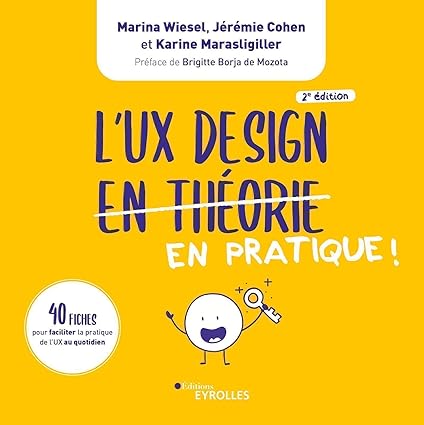 L'UX Design en pratique !: 150 fiches pour faciliter l'empathie et les bonnes relations au travail