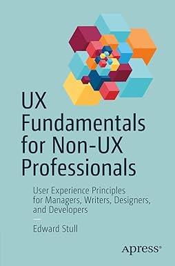 UX Fundamentals for Non-UX Professionals: User Experience Principles for Managers, Writers, Designers, and Developers