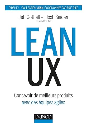 Lean UX - Concevoir des produits meilleurs avec des équipes agiles: Concevoir des produits meilleurs avec des équipes agiles