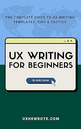 UX Writing for Beginners: The Complete Guide to UX Writing: Templates, Tips & Tactics (English Edition)