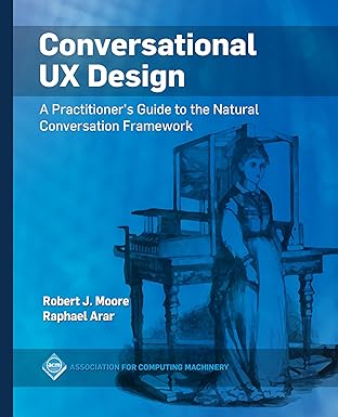 Conversational Ux Design: A Practitioner's Guide to the Natural Conversation Framework