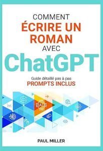 Comment écrire un roman avec ChatGPT: Idée de départ, création du monde, fiches personnages, brainstorming, intrigue : faire de ChatGPT votre assistant (ChatGPT pour les auteurs t. 1)