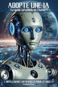 Adopte une IA : l'intelligence artificielle pour les nuls: Le guide infaillible de ChatGPT