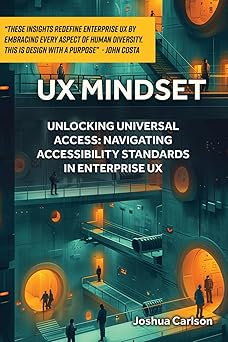 UX Mindset: Unlocking Universal Access:: Navigating accessibility standards in enterprise UX