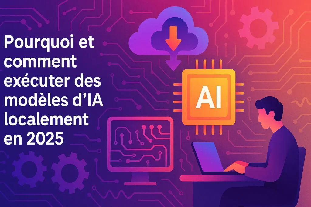 Pourquoi comment exécuter des modèles IA localement en 2025